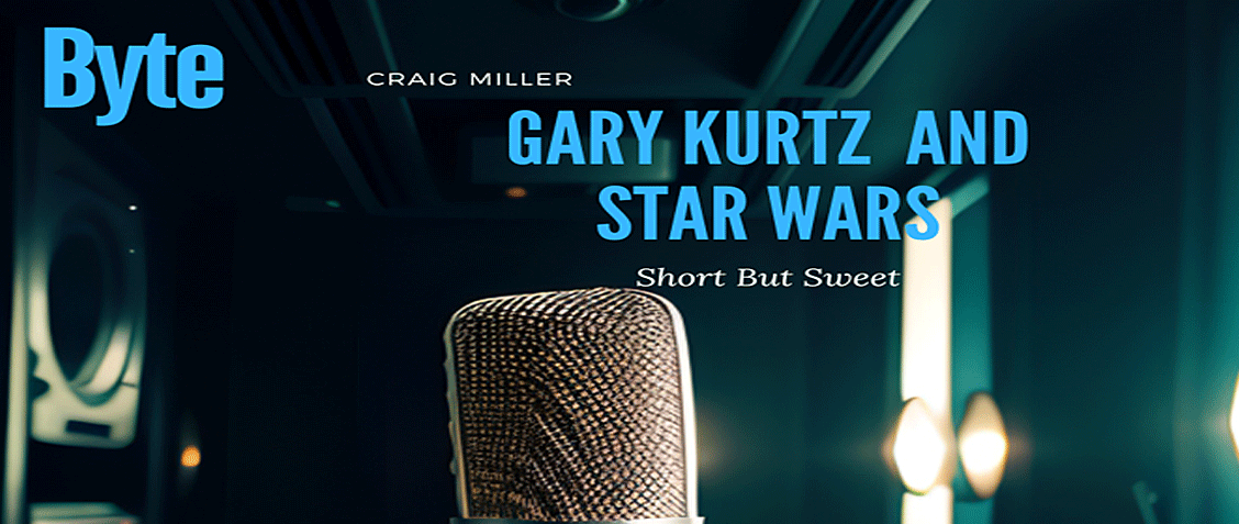 Byte Craig Miller On Gary Kurtz